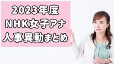 [2023年]NHK女子アナウンサーの人事異動や番組改編まとめ
